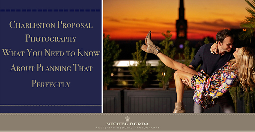 Charleston Proposal Photography. What You Need to Know About Planning That Perfectly.